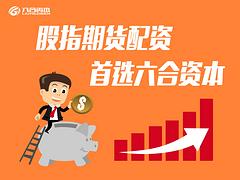 低风险的股指期货_【推荐】武汉六合资本提供专业的期货配资